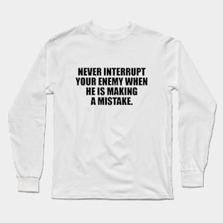 Never interrupt your enemy when he is making a mistake Long Sleeve T-Shirt